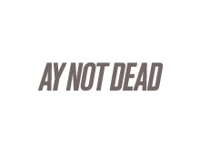 AY NOT DEAD